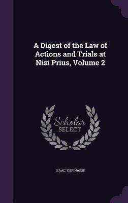 A Digest of the Law of Actions and Trials at Nisi Prius, Volume 2 - 'Espinasse, Isaac