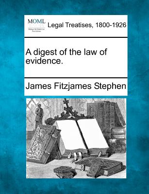 A Digest of the Law of Evidence. - Stephen, James Fitzjames