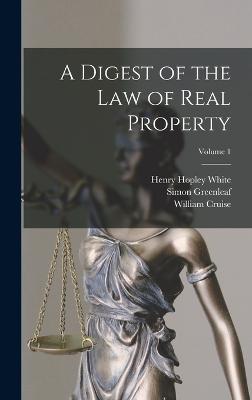 A Digest of the law of Real Property; Volume 1 - White, Henry Hopley, and Cruise, William, and Greenleaf, Simon