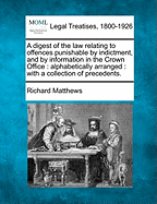 A Digest of the Law Relating to Offences Punishable by Indictment, and by Information in the Crown Office: Alphabetically Arranged: With a Collection of Precedents.