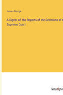 A Digest of the Reports of the Decisions of the Supreme Court