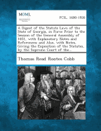 A Digest of the Statute Laws of the State of Georgia, in Force Prior to the Session of the General Assembly of 1851, with Explanatory Notes and Refe