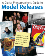 A Digital Photographer's Guide to Model Releases: Making the Best Business Decisions with Your Photos of People, Places and Things - Heller, Dan