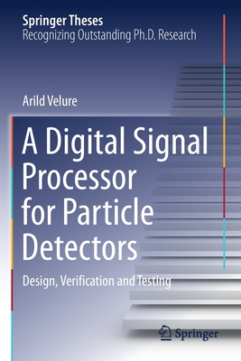 A Digital Signal Processor for Particle Detectors: Design, Verification and Testing - Velure, Arild