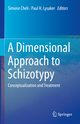 A Dimensional Approach to Schizotypy: Conceptualization and Treatment - Cheli, Simone (Editor), and Lysaker, Paul H. (Editor)