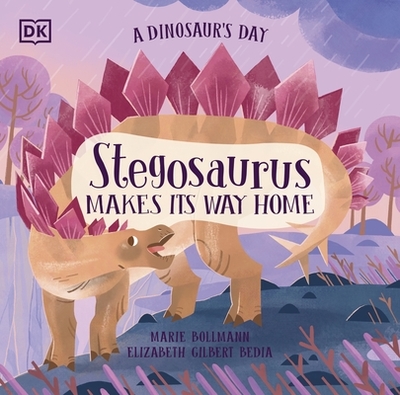 A Dinosaur's Day: Stegosaurus Makes Its Way Home - Bedia, Elizabeth Gilbert, and Bollmann, Marie (Illustrator)