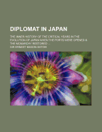 A Diplomat in Japan; The Inner History of the Criticial Years in the Evolution of Japan When the Ports Were Opened and the Monarchy Restored - Satow, Ernest Mason