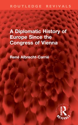 A Diplomatic History of Europe Since the Congress of Vienna - Albrecht-Carri, Ren