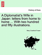 A Diplomatist's Wife in Japan: Letters from Home to Home ... with Two Hundred and Fifty Illustrations. - Fraser, Mary Crawford