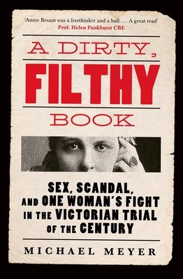 A Dirty, Filthy Book: Sex, Scandal, and One Woman's Fight in the Victorian Trial of the Century - Meyer, Michael