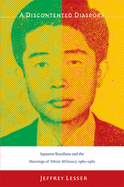 A Discontented Diaspora: Japanese Brazilians and the Meanings of Ethnic Militancy, 1960-1980