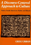 A Discourse-Centered Approach to Culture: Native South American Myths and Rituals