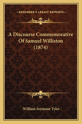 A Discourse Commemorative Of Samuel Williston (1874) - Tyler, William Seymour