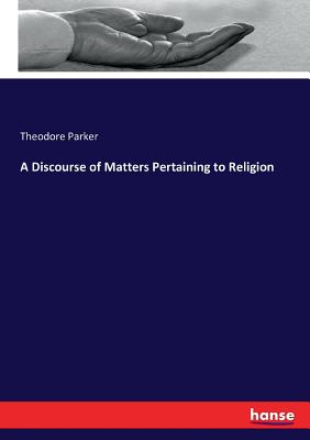 A Discourse of Matters Pertaining to Religion - Parker, Theodore