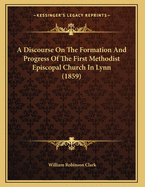 A Discourse on the Formation and Progress of the First Methodist Episcopal Church in Lynn (1859)