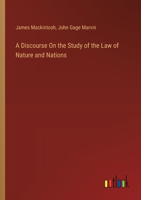 A Discourse On the Study of the Law of Nature and Nations - Mackintosh, James, and Marvin, John Gage