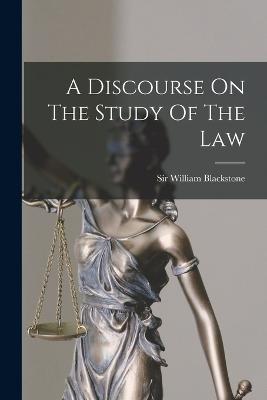A Discourse On The Study Of The Law - Blackstone, William, Sir