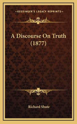 A Discourse on Truth (1877) - Shute, Richard