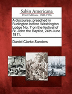 A Discourse, Preached in Burlington Before Washington Lodge No. 7 on the Festival of St. John the Baptist, 24th June 1811.