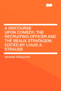 A Discourse Upon Comedy, the Recruiting Officer and the Beaux Stratagem. Edited by Louis A. Strauss