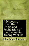 A Discourse Upon the Origin and Foundation of the Inequality Among Mankind