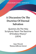 A Discussion On The Doctrine Of Eternal Salvation: Question, Do The Holy Scriptures Teach The Doctrine Of Endless Misery? (1854)