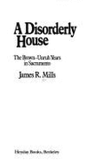 A Disorderly House: The Brown-Unruh Years in Sacramento - Mills, James R