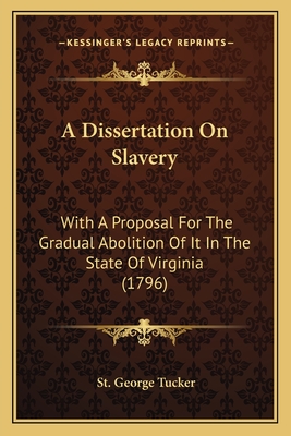 A Dissertation On Slavery: With A Proposal For The Gradual Abolition Of It In The State Of Virginia (1796) - Tucker, St George