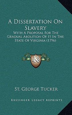 A Dissertation On Slavery: With A Proposal For The Gradual Abolition Of It In The State Of Virginia (1796) - Tucker, St George