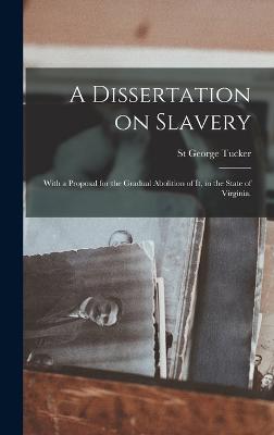 A Dissertation on Slavery: With a Proposal for the Gradual Abolition of it, in the State of Virginia. - Tucker, St George