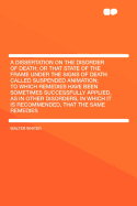 A Dissertation on the Disorder of Death; Or That State of the Frame Under the Signs of Death Called Suspended Animation; To Which Remedies Have Been Sometimes Successfully Applied, as in Other Disorders, in Which It Is Recommended, That the Same...