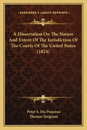 A Dissertation On The Nature And Extent Of The Jurisdiction Of The Courts Of The United States (1824)