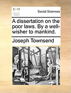 A Dissertation on the Poor Laws. by a Well-Wisher to Mankind