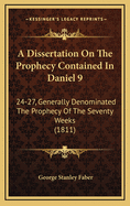 A Dissertation on the Prophecy Contained in Daniel 9: 24-27, Generally Denominated the Prophecy of the Seventy Weeks (1811)