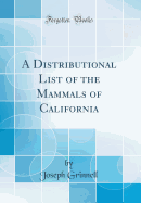 A Distributional List of the Mammals of California (Classic Reprint)