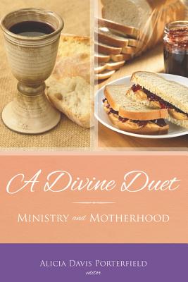 A Divine Duet: Ministry and Motherhood - Porterfield, Alicia Davis