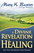 A Divine Revelation of Healing: You, Too, Can Receive Your Healing!