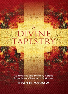 A Divine Tapestry: Summaries and Memory Verses from Every Chapter of Scripture - McGraw, Ryan M