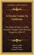 A Doctor Comes to California: The Diary of John S. Griffin, Assistant Surgeon with Kearny's Dragoons, 1846-47