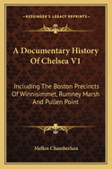 A Documentary History of Chelsea V1: Including the Boston Precincts of Winnisimmet, Rumney Marsh and Pullen Point