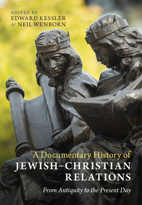 A Documentary History of Jewish-Christian Relations: From Antiquity to the Present Day - Kessler, Edward (Editor), and Wenborn, Neil (Editor)