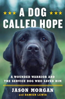 A Dog Called Hope: A Wounded Warrior and the Service Dog Who Saved Him - Morgan, Jason, and Lewis, Damien