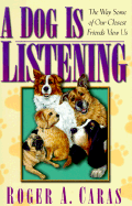 A Dog is Listening: The Way Some of Our Closest Friends View Us - Caras, Roger A