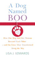 A Dog Named Boo: How One Dog and One Woman Rescued Each Other - And the Lives They Transformed Along the Way