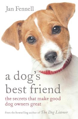 A Dog's Best Friend: The Secrets That Make Good Dog Owners Great - Fennell, Jan