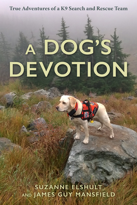 A Dog's Devotion: True Adventures of a K9 Search and Rescue Team - Elshult, Suzanne, and Mansfield, James Guy