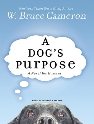 A Dog's Purpose: A Novel for Humans - Cameron, W Bruce, and Wilson, George K (Narrator)