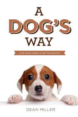 A Dog's Way: How Dogs Make Us Better People - Miller, Dean