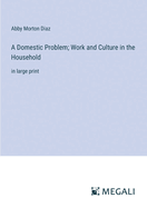 A Domestic Problem; Work and Culture in the Household: in large print