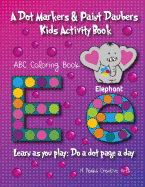 A Dot Markers & Paint Daubers Kids Activity Book: ABC Coloring Book: Learn as You Play: Do a Dot Page a Day